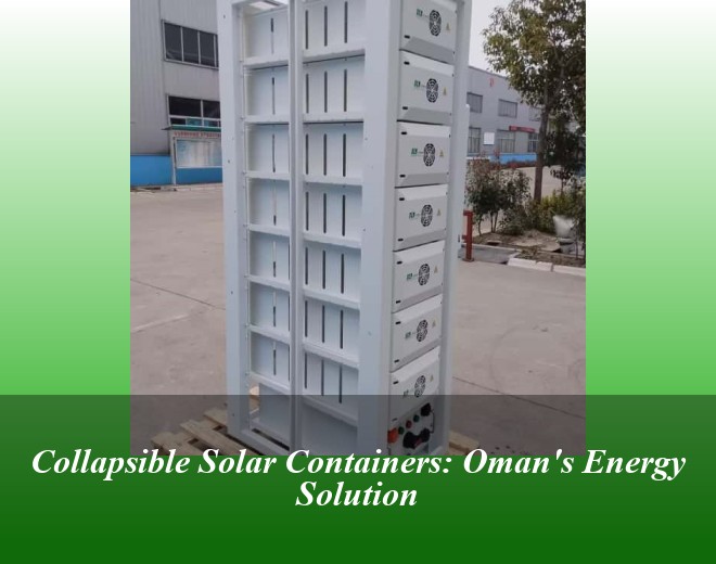 Collapsible Solar Containers: Oman's Energy Solution